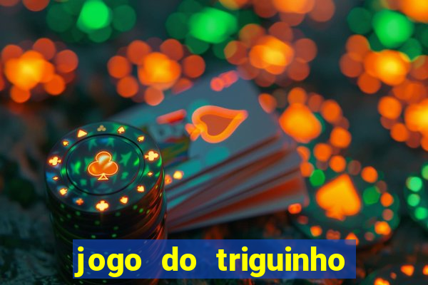 jogo do triguinho de ganhar dinheiro